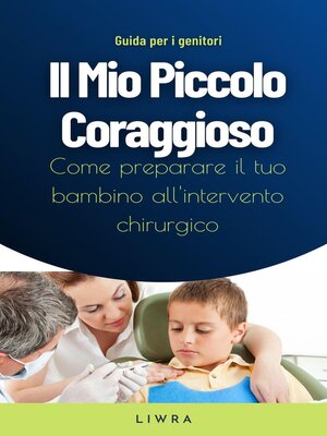 cover image of Il Mio Piccolo Coraggioso--Come preparare il tuo bambino all'intervento chirurgico